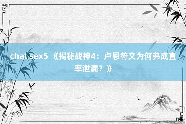 chat sex5 《揭秘战神4：卢恩符文为何弗成直率泄漏？》
